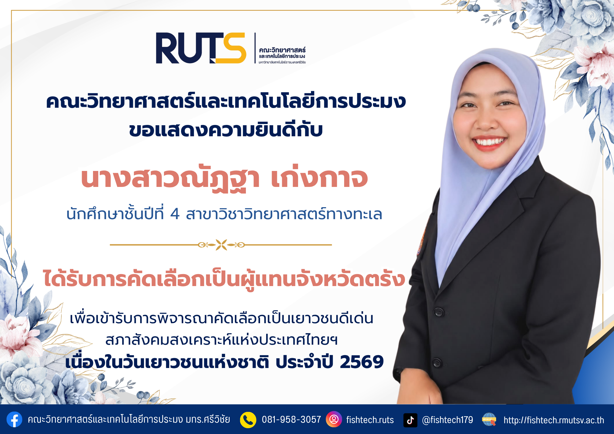คณะวิทยาศาสตร์และเทคโนโลยีการประมง ขอแสดงความยินดีอย่างยิ่งกับ นางสาวณัฏฐา เก่งกาจ นักศึกษาชั้นปีที่ 4 สาขาวิชาวิทยาศาสตร์ทางทะเล ได้รับการคัดเลือกเป็นผู้แทนจังหวัดตรัง